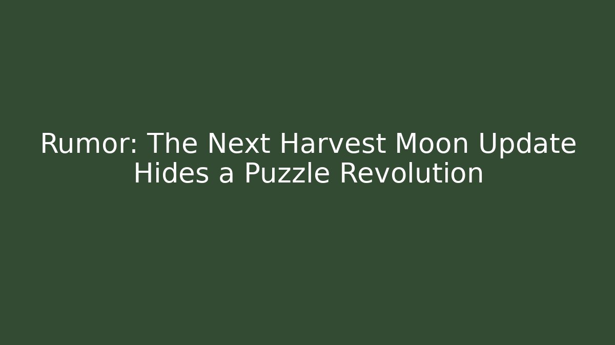 Rumor: The Next Harvest Moon Update Hides a Puzzle Revolution