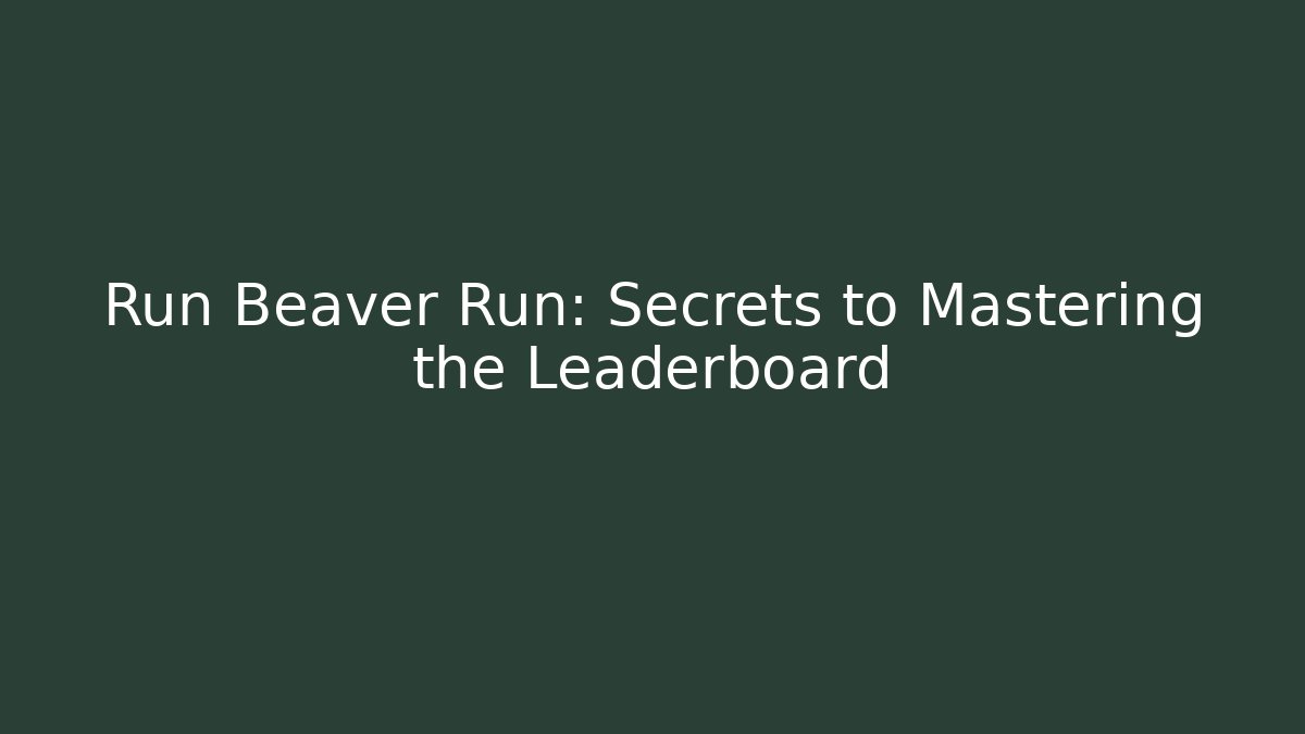 Run Beaver Run: Secrets to Mastering the Leaderboard