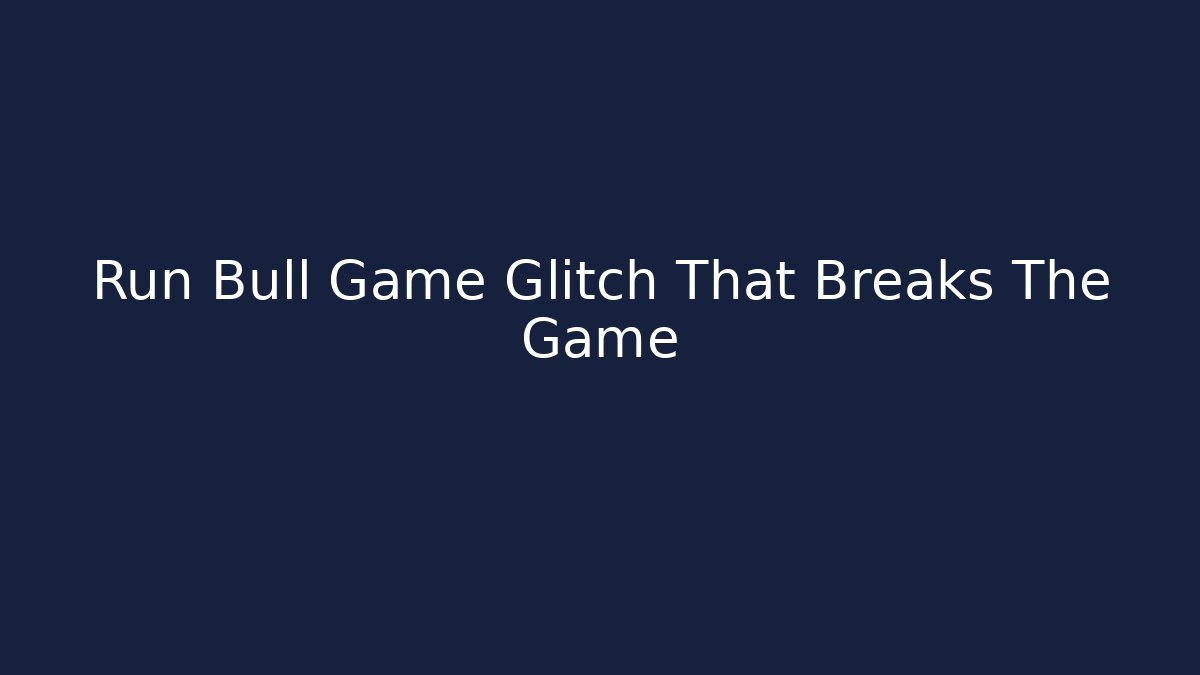 Run Bull Game Glitch That Breaks The Game