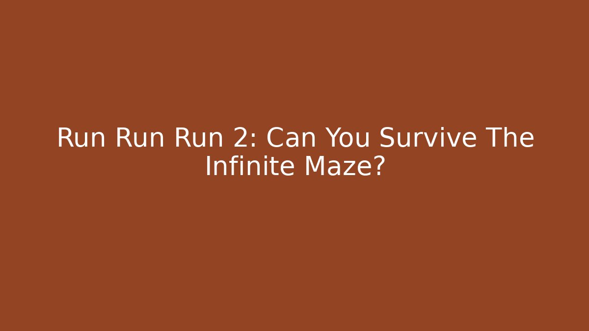Run Run Run 2: Can You Survive The Infinite Maze?