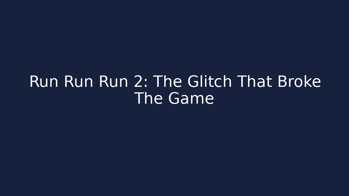 Run Run Run 2: The Glitch That Broke The Game