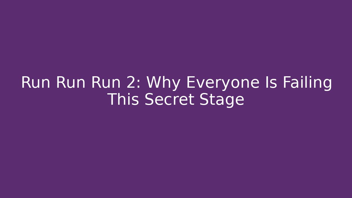 Run Run Run 2: Why Everyone Is Failing This Secret Stage