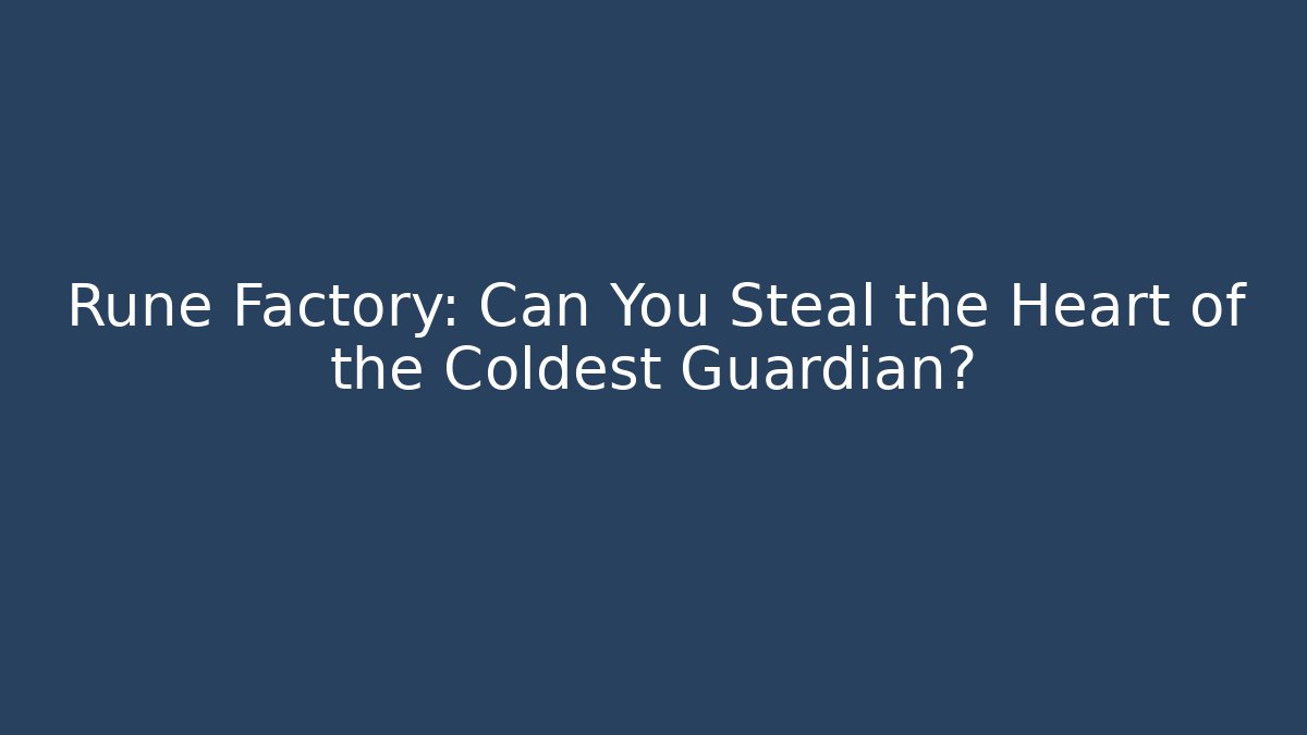 Rune Factory: Can You Steal the Heart of the Coldest Guardian?