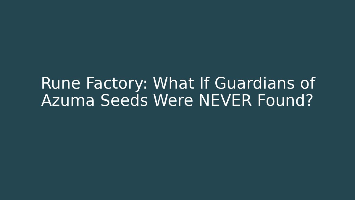 Rune Factory: What If Guardians of Azuma Seeds Were NEVER Found?
