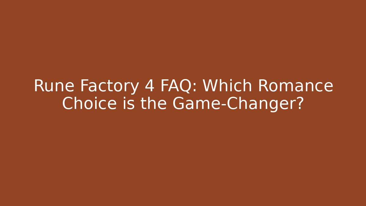 Rune Factory 4 FAQ: Which Romance Choice is the Game-Changer?