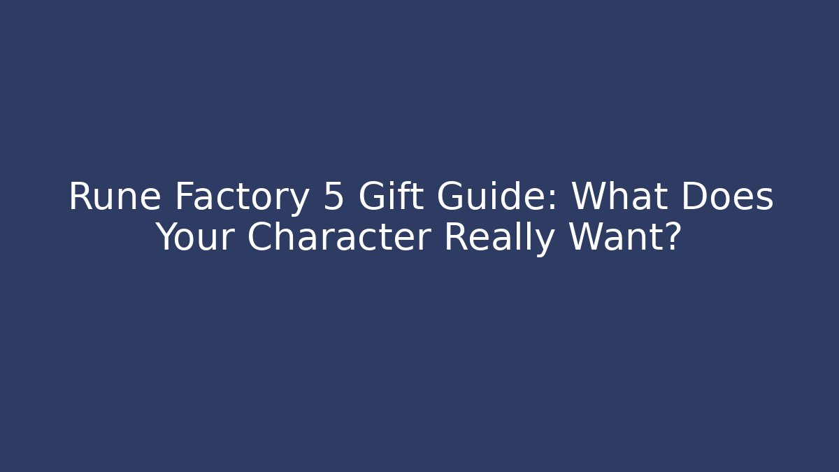 Rune Factory 5 Gift Guide: What Does Your Character Really Want?