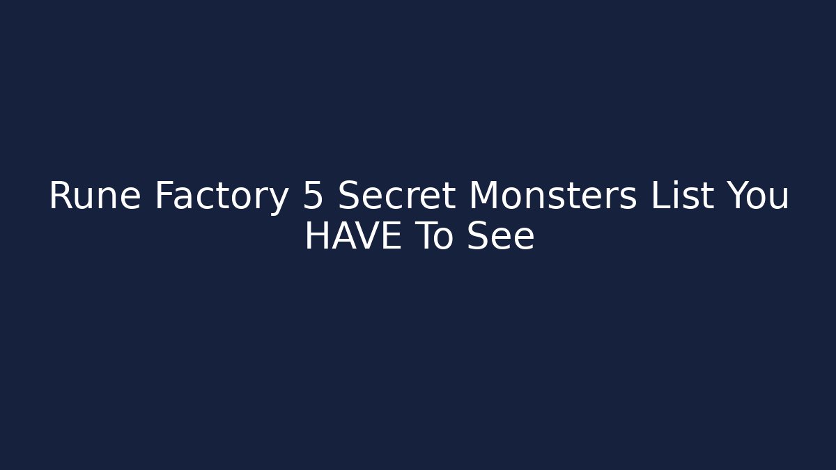 Rune Factory 5 Secret Monsters List You HAVE To See