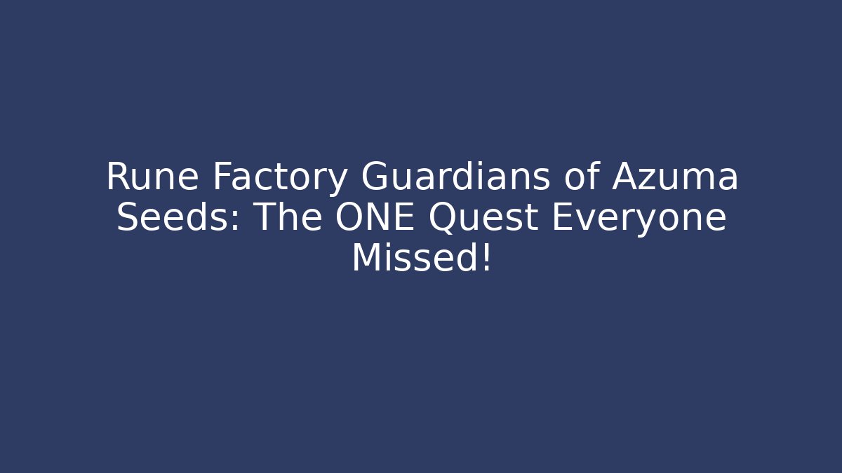 Rune Factory Guardians of Azuma Seeds: The ONE Quest Everyone Missed!
