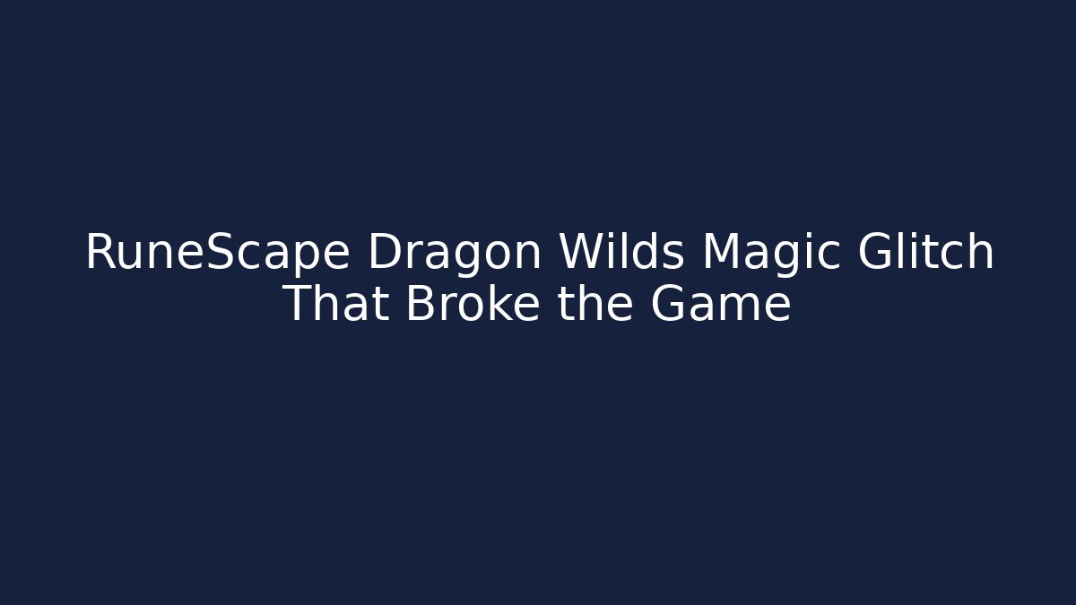 RuneScape Dragon Wilds Magic Glitch That Broke the Game