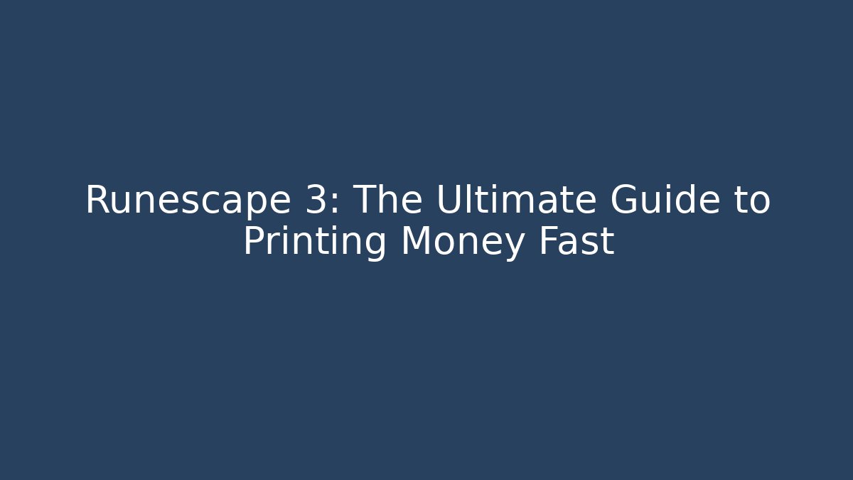 Runescape 3: The Ultimate Guide to Printing Money Fast
