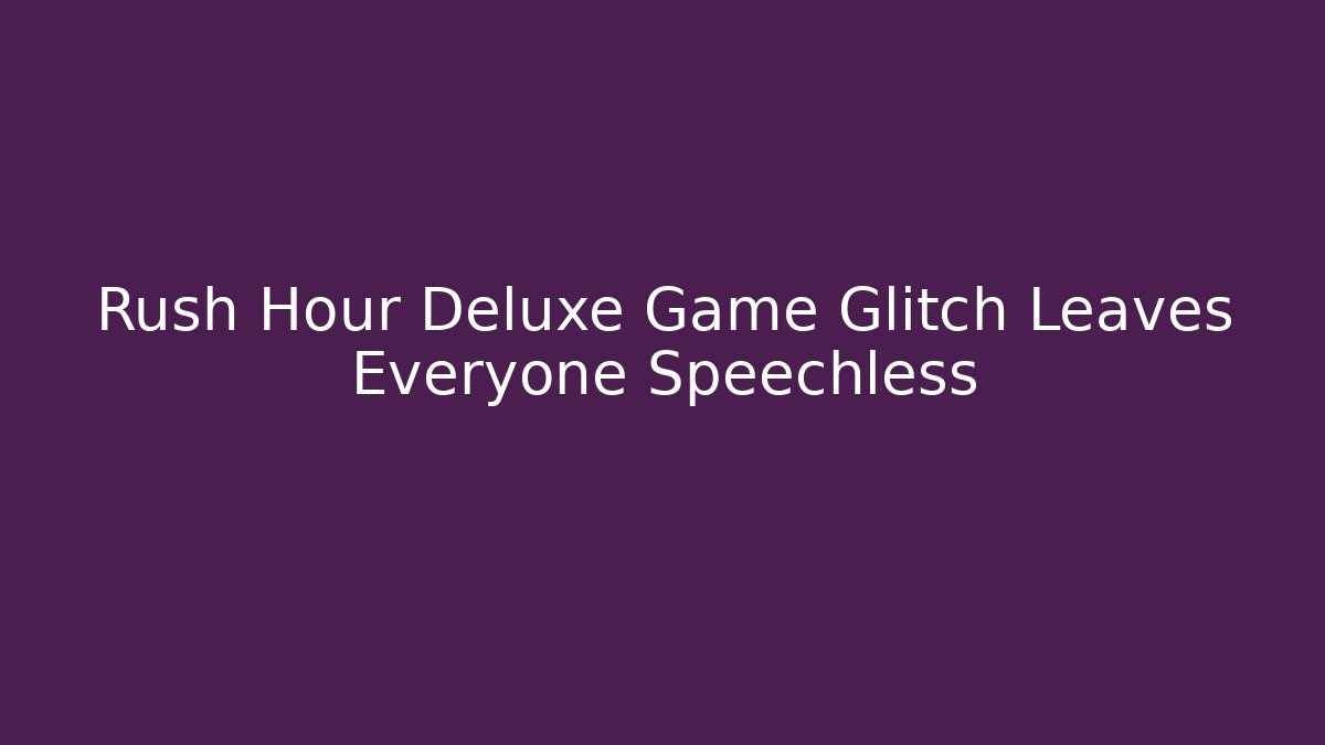 Rush Hour Deluxe Game Glitch Leaves Everyone Speechless - Felix Cat Insurance