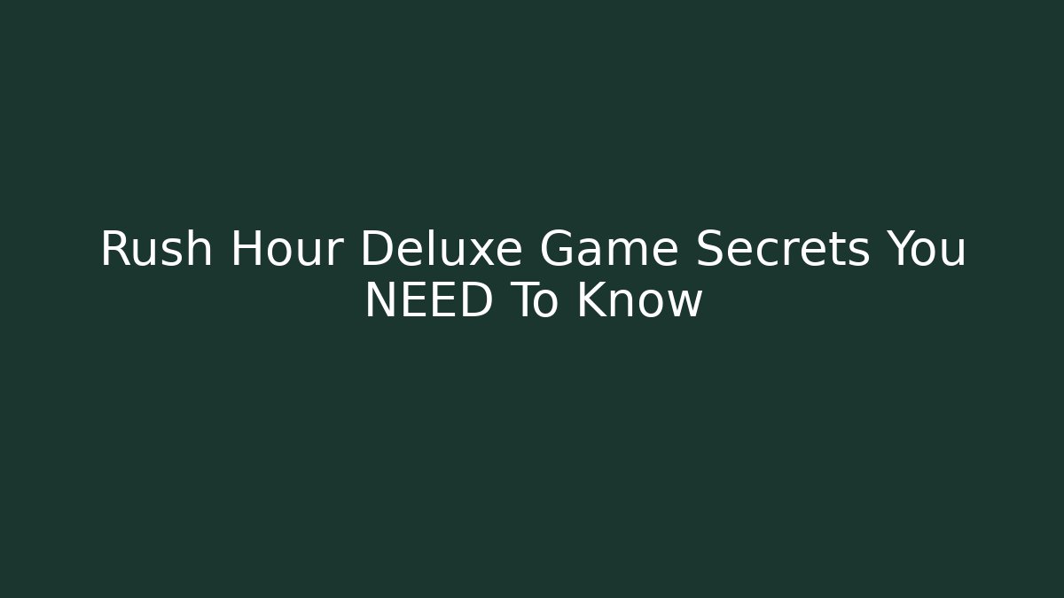 Rush Hour Deluxe Game Secrets You NEED To Know