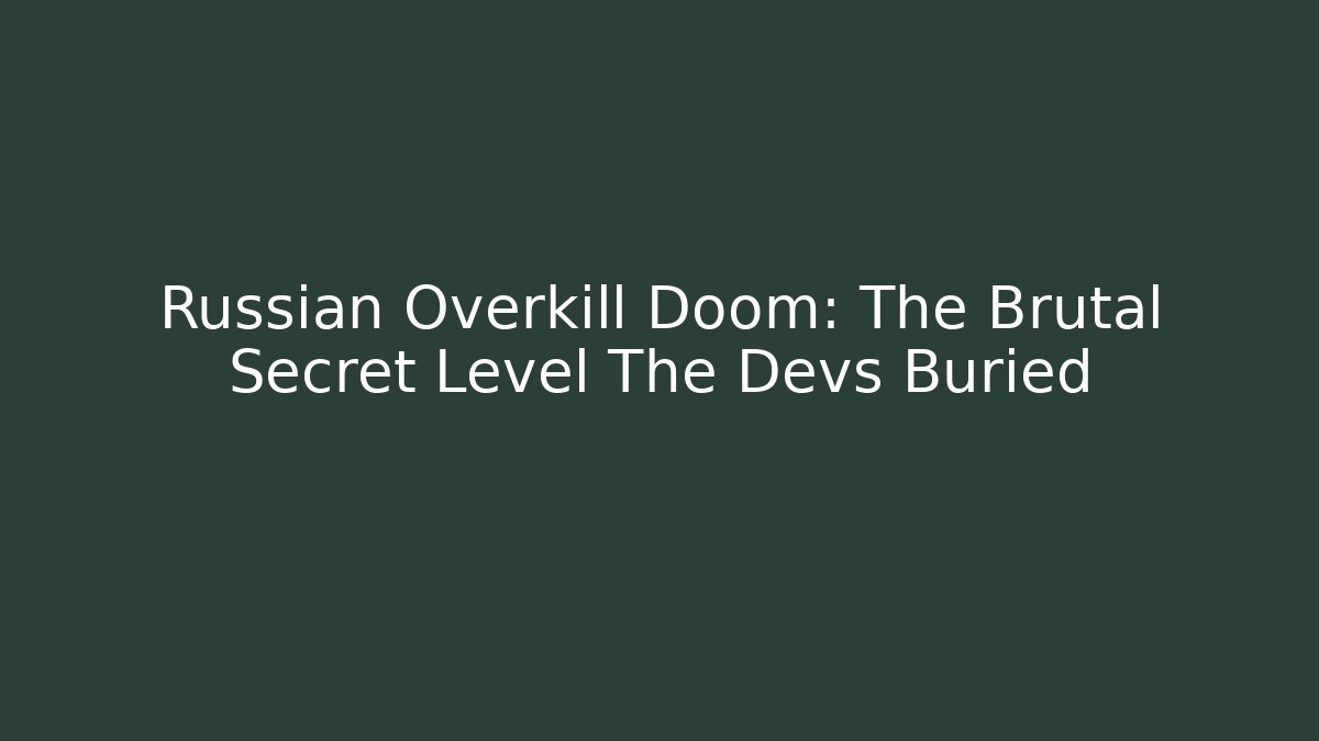 Russian Overkill Doom: The Brutal Secret Level The Devs Buried