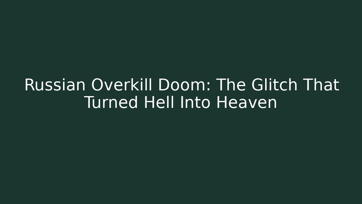 Russian Overkill Doom: The Glitch That Turned Hell Into Heaven - Felix Cat Insurance
