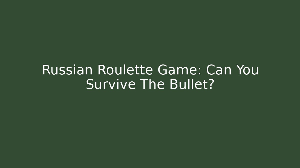 Russian Roulette Game: Can You Survive The Bullet?