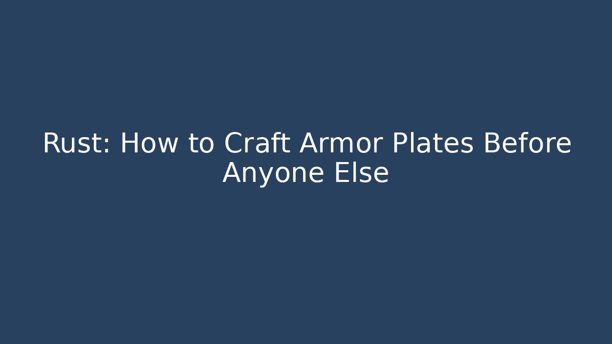 Rust: How to Craft Armor Plates Before Anyone Else