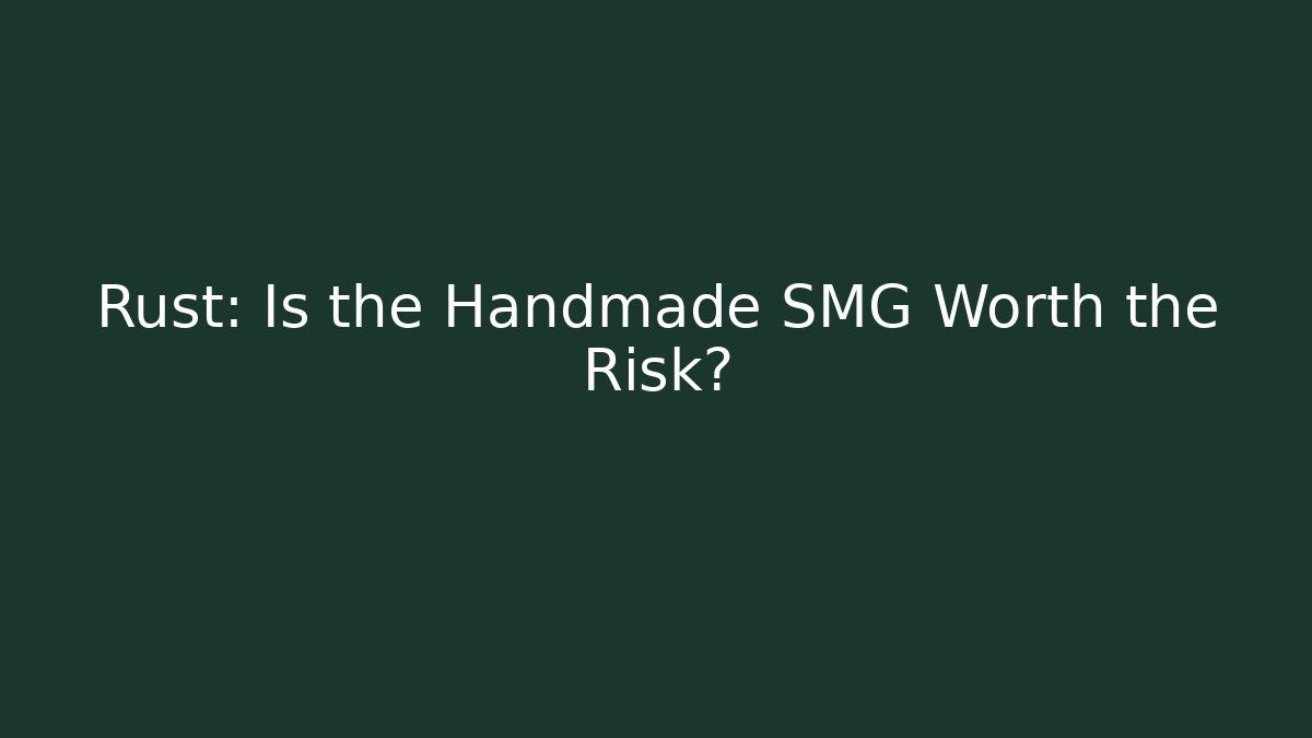 Rust: Is the Handmade SMG Worth the Risk? - Felix Cat Insurance