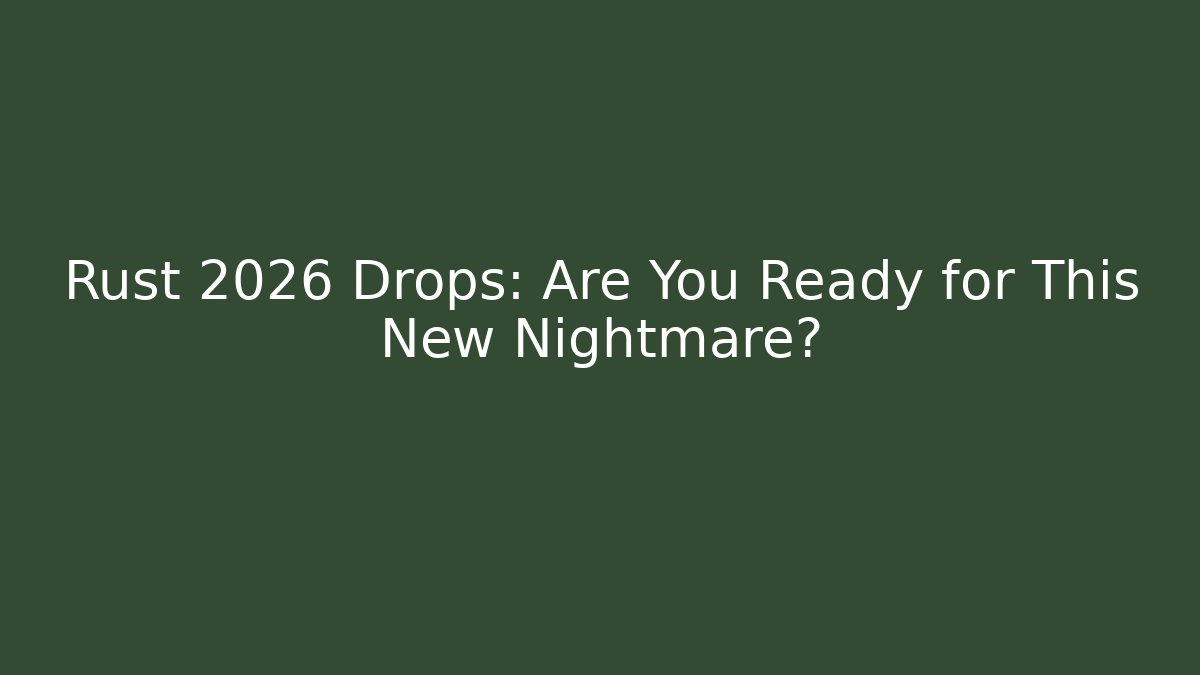 Rust 2026 Drops: Are You Ready for This New Nightmare?