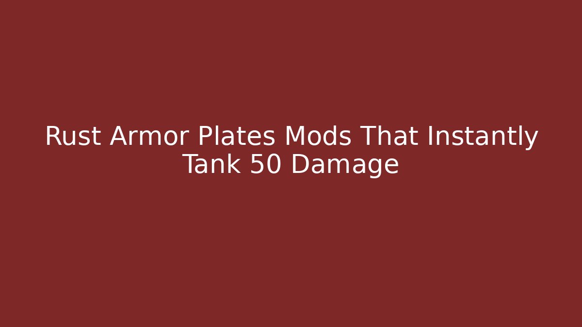 Rust Armor Plates Mods That Instantly Tank 50 Damage