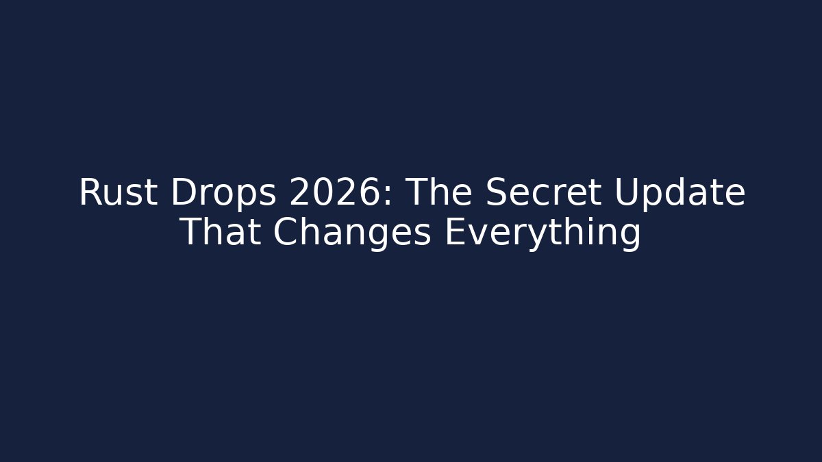 Rust Drops 2026: The Secret Update That Changes Everything