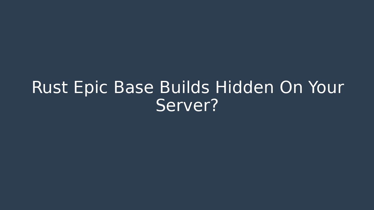 Rust Epic Base Builds Hidden On Your Server? - Felix Cat Insurance
