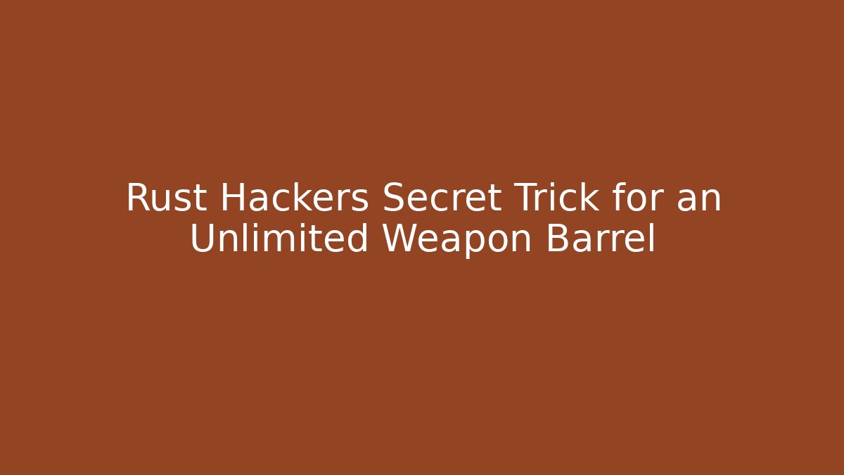 Rust Hackers Secret Trick for an Unlimited Weapon Barrel