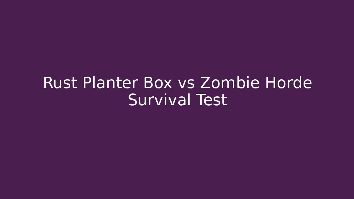 Rust Planter Box vs Zombie Horde Survival Test