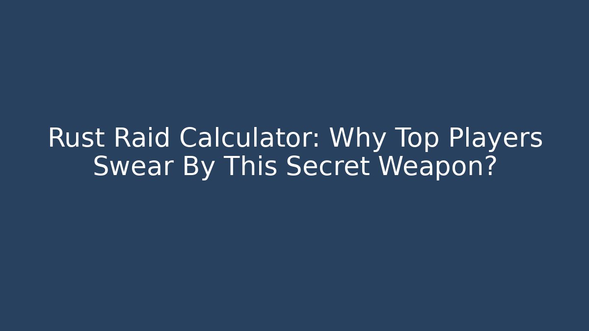 Rust Raid Calculator: Why Top Players Swear By This Secret Weapon?