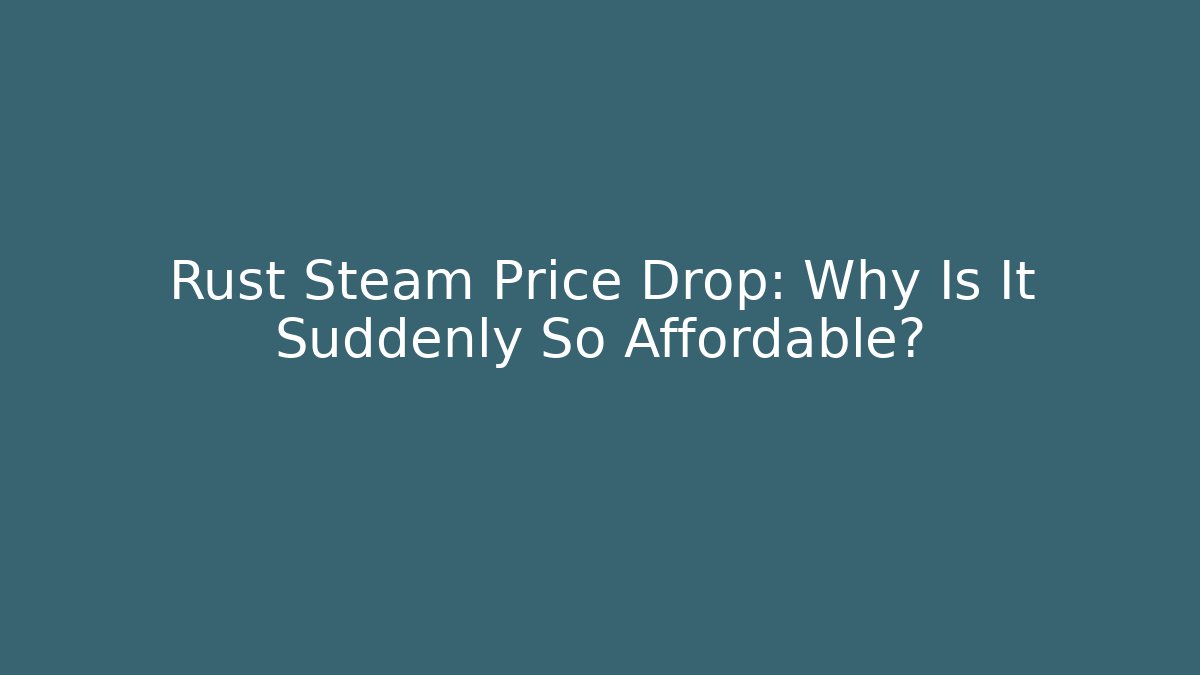 Rust Steam Price Drop: Why Is It Suddenly So Affordable?