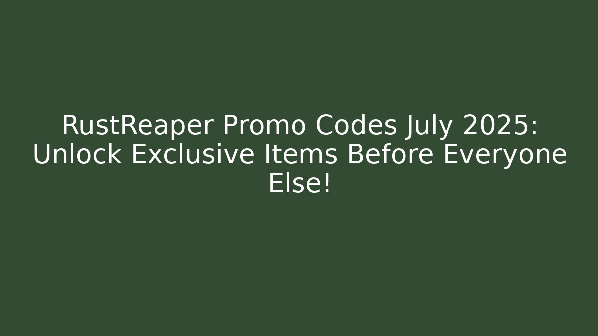RustReaper Promo Codes July 2025: Unlock Exclusive Items Before Everyone Else!