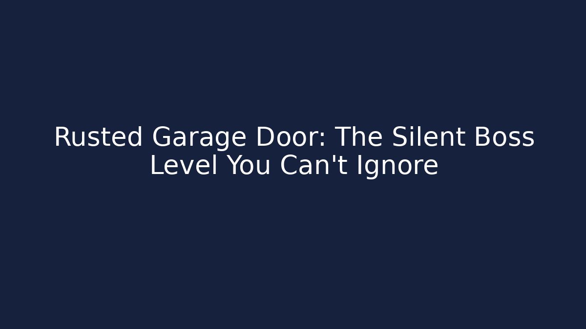 Rusted Garage Door: The Silent Boss Level You Can't Ignore