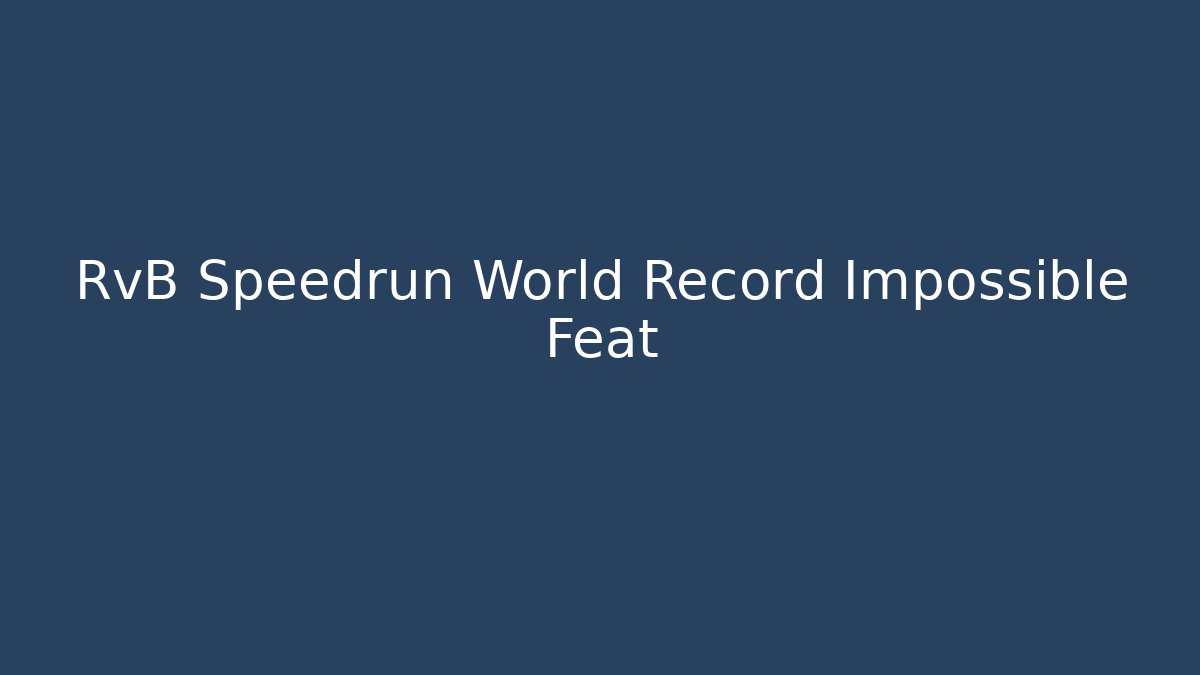 RvB Speedrun World Record Impossible Feat