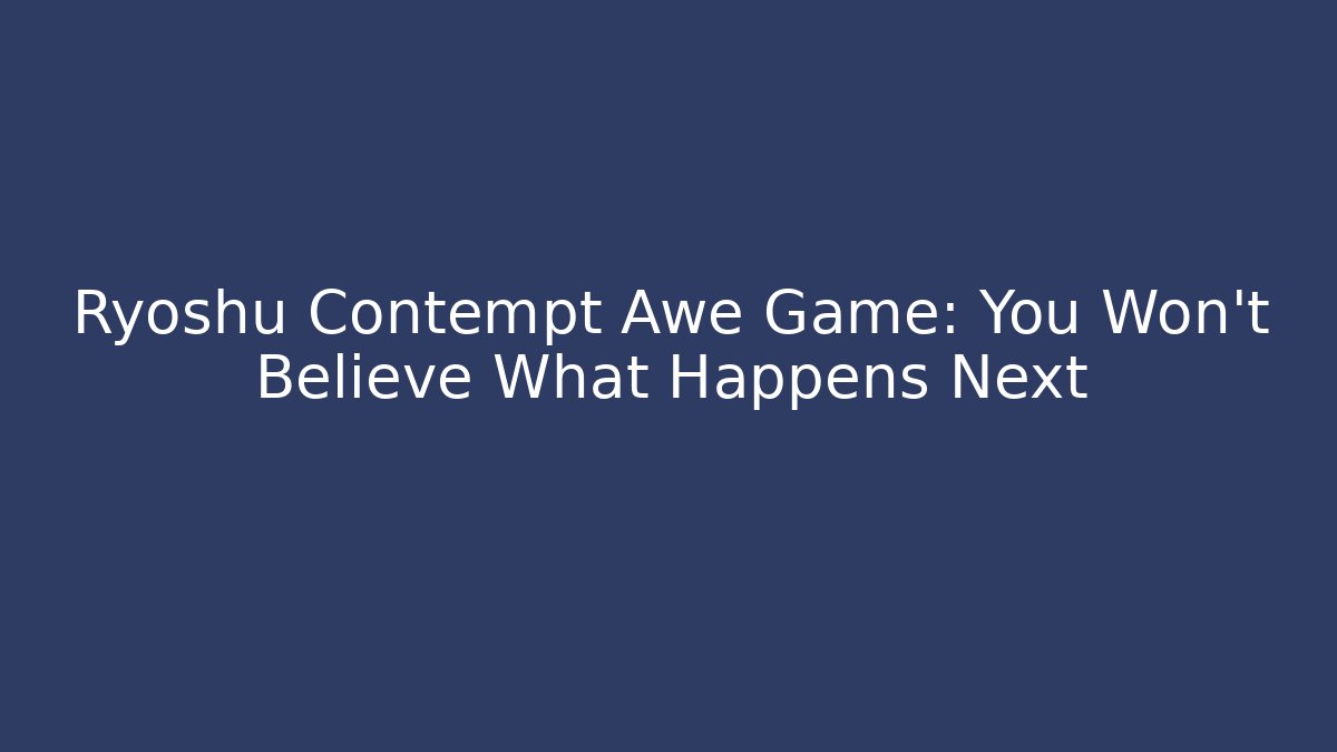 Ryoshu Contempt Awe Game: You Won't Believe What Happens Next
