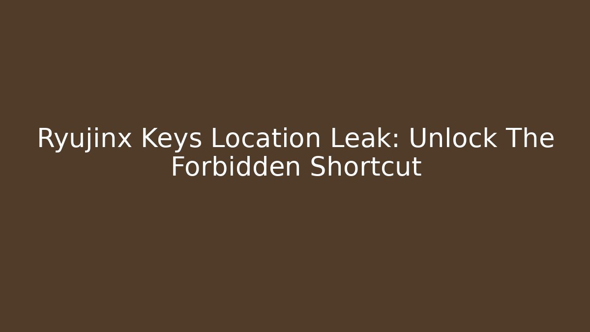 Ryujinx Keys Location Leak: Unlock The Forbidden Shortcut