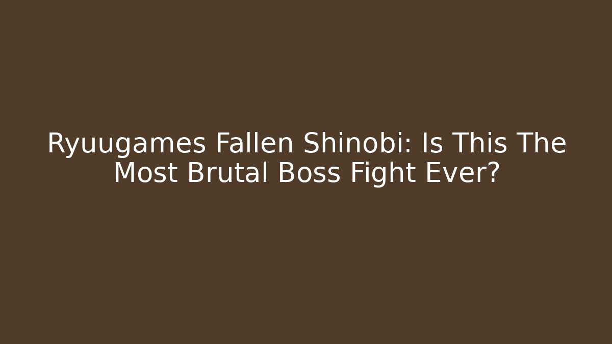 Ryuugames Fallen Shinobi: Is This The Most Brutal Boss Fight Ever?