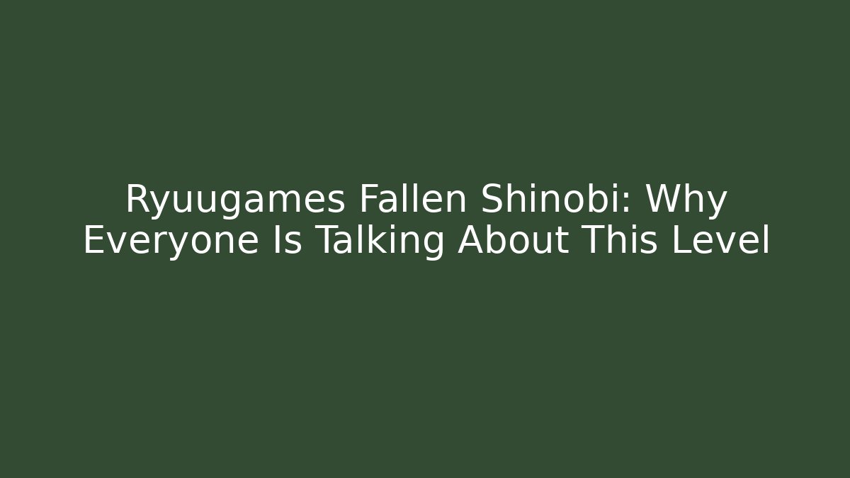 Ryuugames Fallen Shinobi: Why Everyone Is Talking About This Level