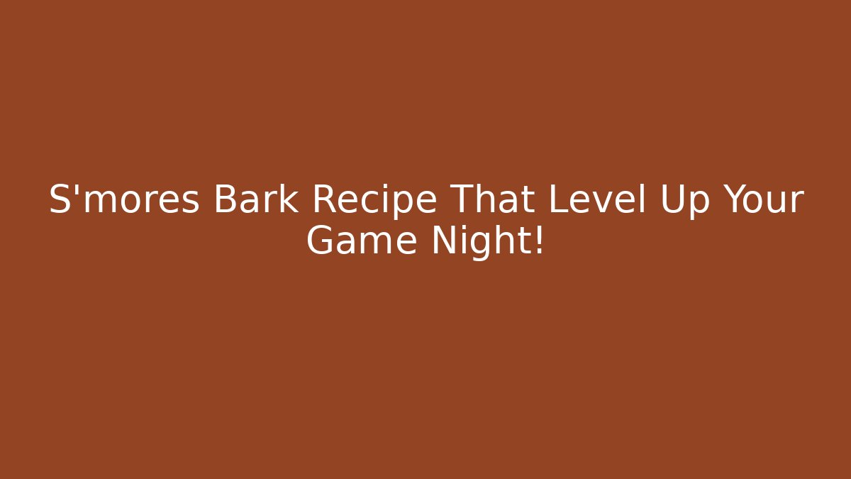 S'mores Bark Recipe That Level Up Your Game Night!