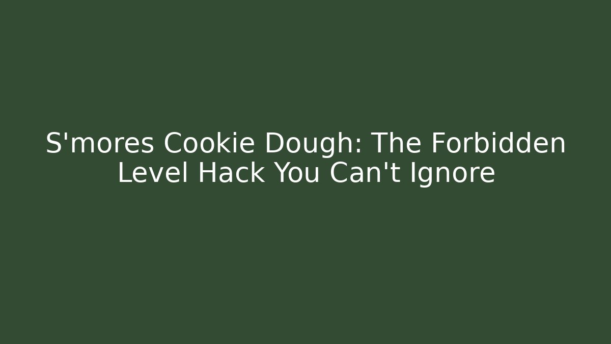 S'mores Cookie Dough: The Forbidden Level Hack You Can't Ignore