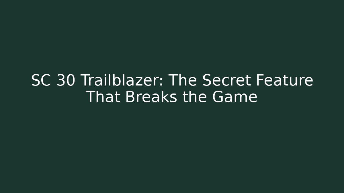SC 30 Trailblazer: The Secret Feature That Breaks the Game