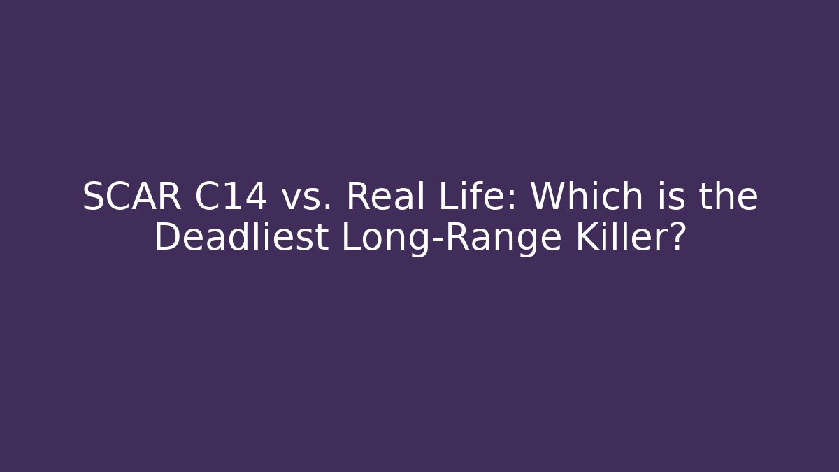 SCAR C14 vs. Real Life: Which is the Deadliest Long-Range Killer? - Felix Cat Insurance