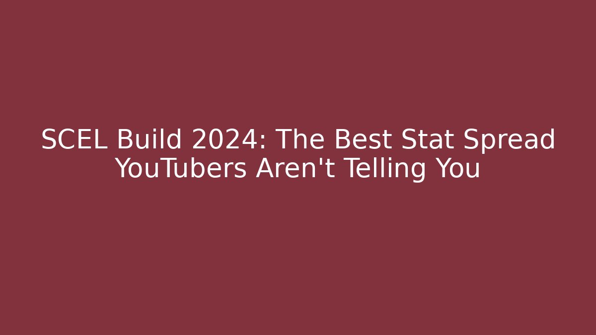 SCEL Build 2024: The Best Stat Spread YouTubers Aren't Telling You