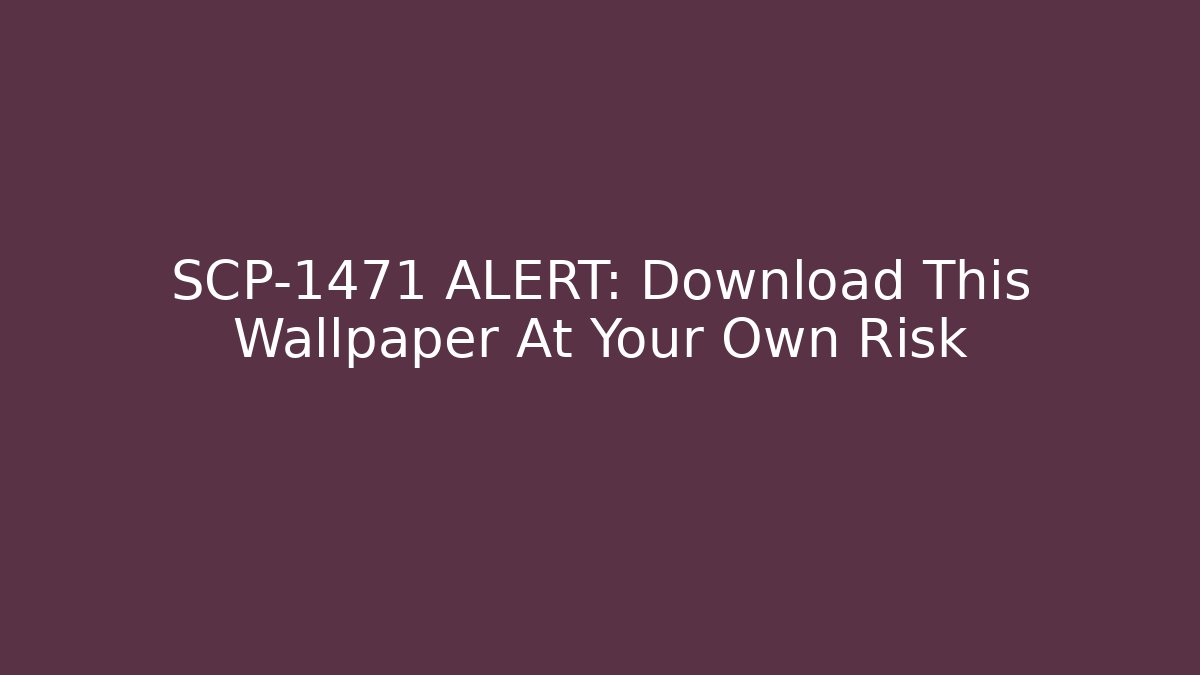 SCP-1471 ALERT: Download This Wallpaper At Your Own Risk