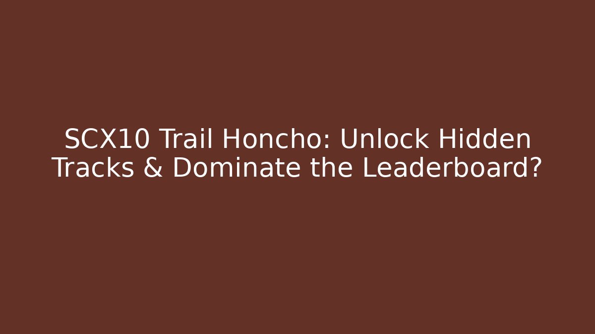 SCX10 Trail Honcho: Unlock Hidden Tracks & Dominate the Leaderboard? - Felix Cat Insurance