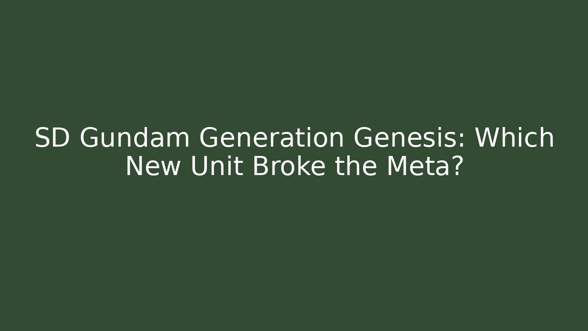 SD Gundam Generation Genesis: Which New Unit Broke the Meta?