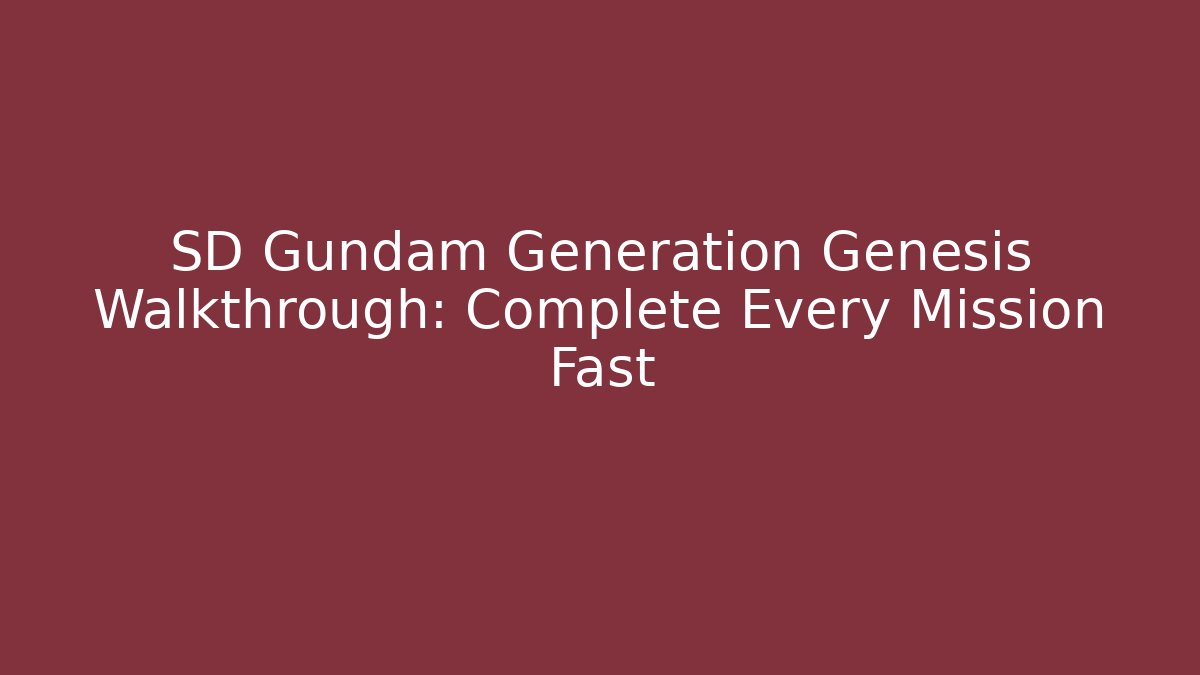 SD Gundam Generation Genesis Walkthrough: Complete Every Mission Fast