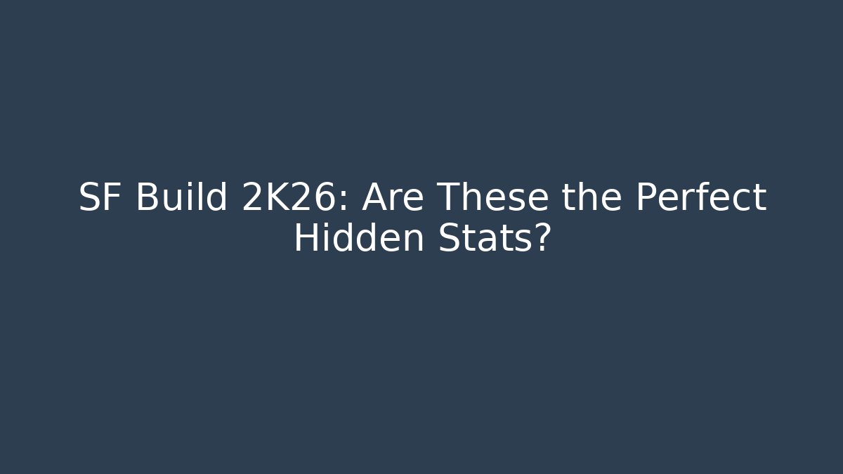 SF Build 2K26: Are These the Perfect Hidden Stats? - Felix Cat Insurance