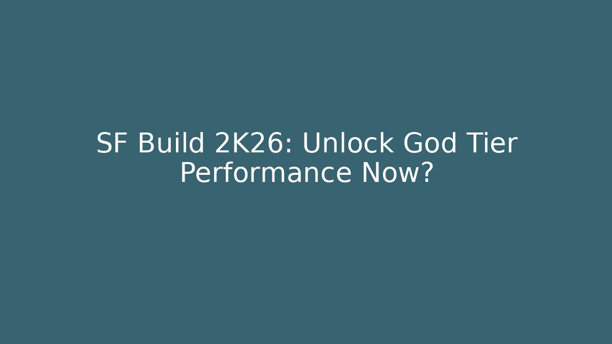 SF Build 2K26: Unlock God Tier Performance Now?