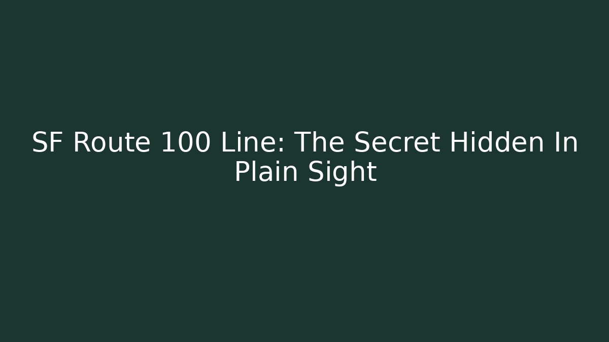 SF Route 100 Line: The Secret Hidden In Plain Sight