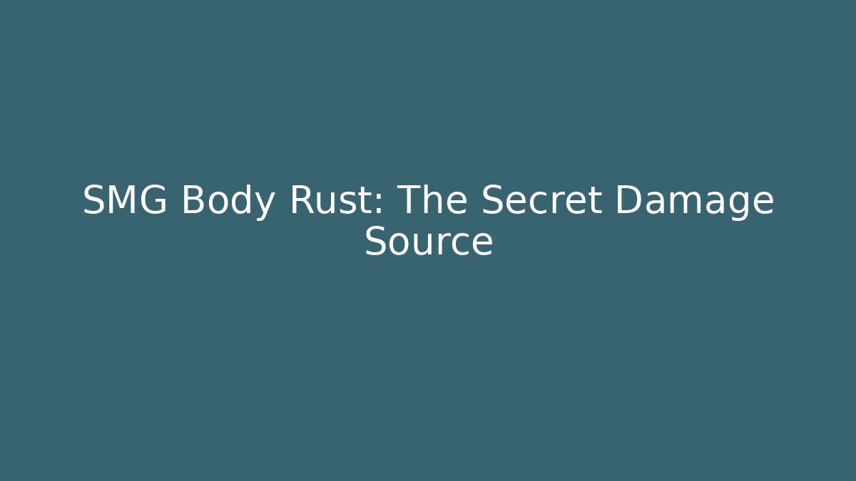 SMG Body Rust: The Secret Damage Source