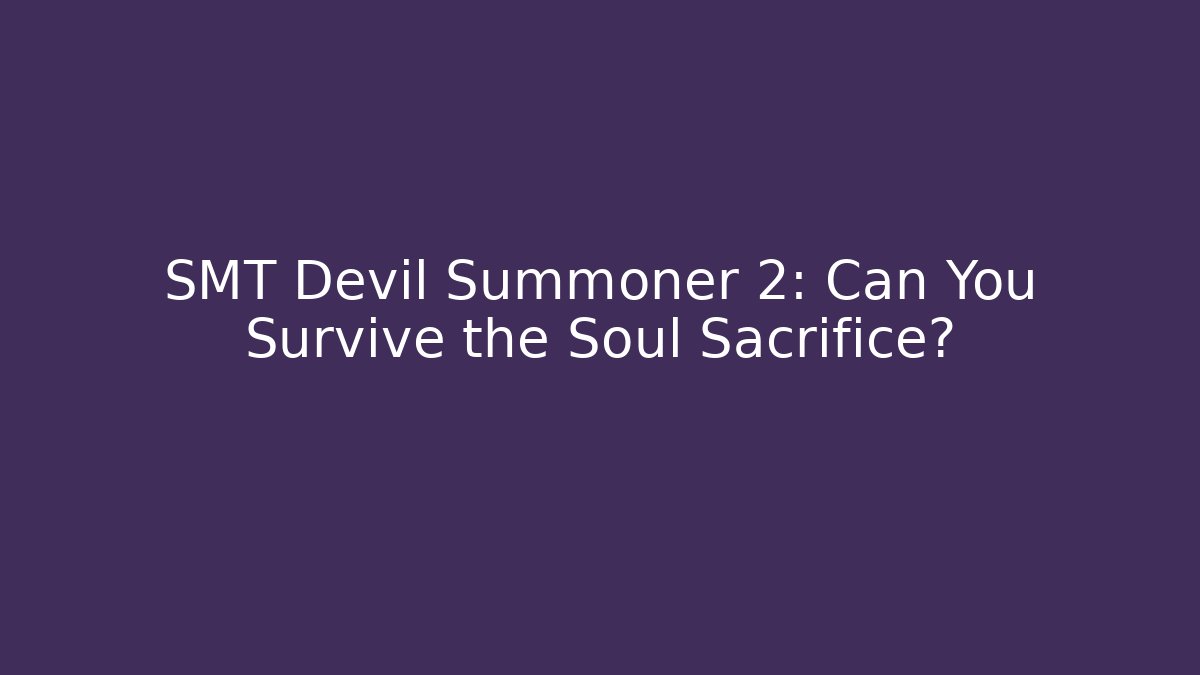 SMT Devil Summoner 2: Can You Survive the Soul Sacrifice?
